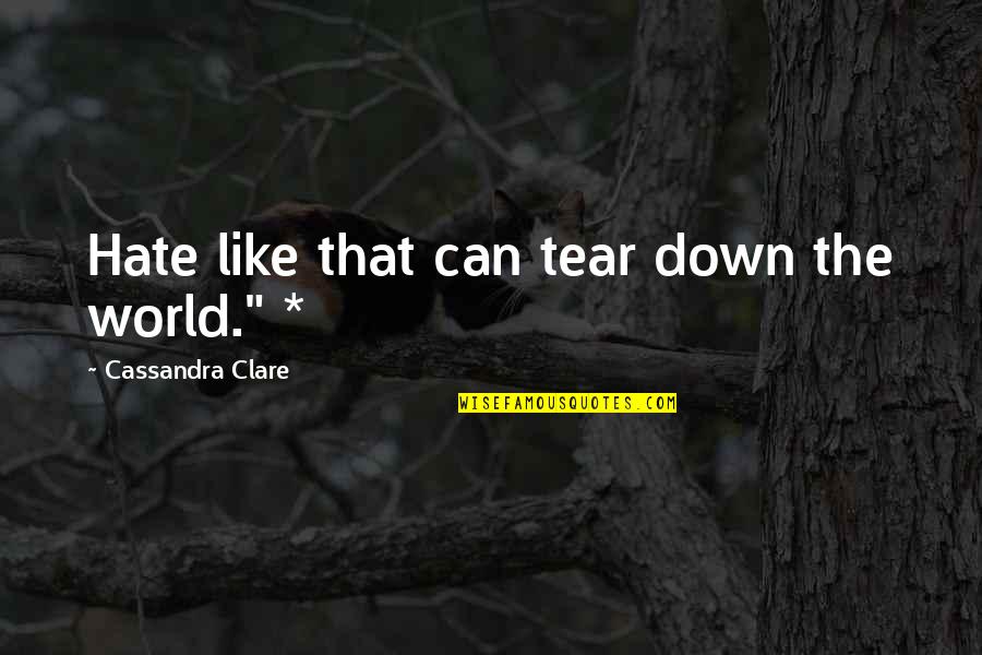 Last Working Day Mail Quotes By Cassandra Clare: Hate like that can tear down the world."