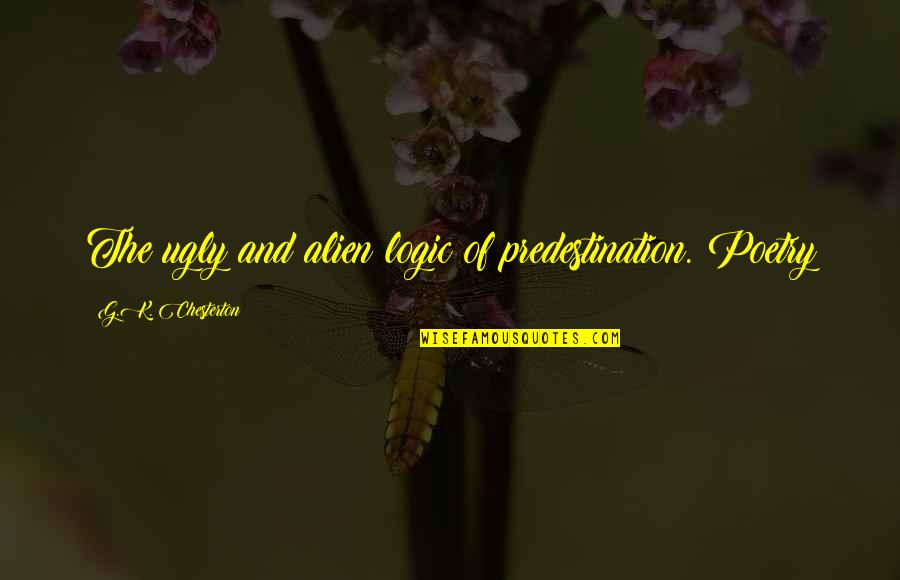 Last Working Day Quotes By G.K. Chesterton: The ugly and alien logic of predestination. Poetry