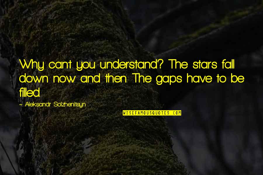 Last Year Of College Life Quotes By Aleksandr Solzhenitsyn: Why can't you understand? The stars fall down