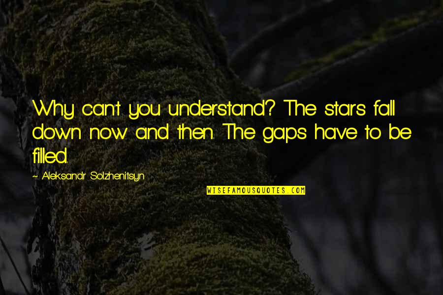 Last Year Of College Life Quotes By Aleksandr Solzhenitsyn: Why can't you understand? The stars fall down Last Year Of College Life Quotes By Aleksandr Solzhenitsyn: Why can't you understand? The stars fall down