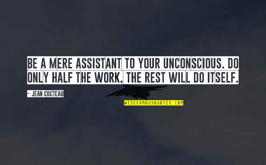 Last Year Of College Life Quotes By Jean Cocteau: Be a mere assistant to your unconscious. Do Last Year Of College Life Quotes By Jean Cocteau: Be a mere assistant to your unconscious. Do