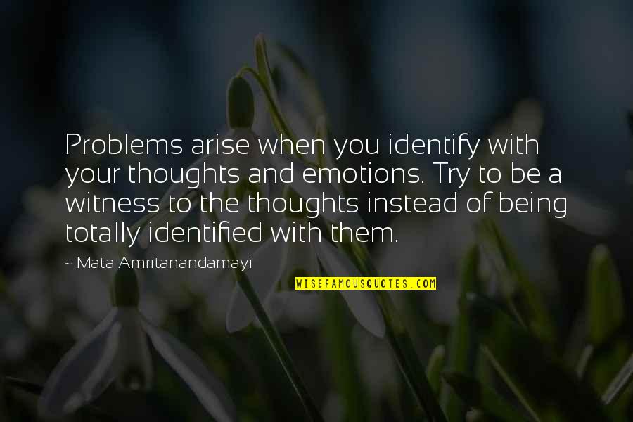Last Year Of College Life Quotes By Mata Amritanandamayi: Problems arise when you identify with your thoughts Last Year Of College Life Quotes By Mata Amritanandamayi: Problems arise when you identify with your thoughts