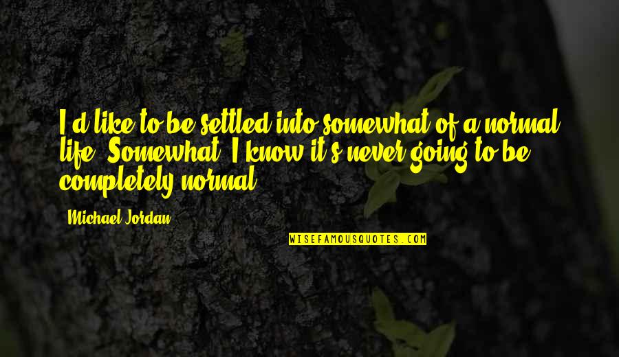 Last Year Of College Life Quotes By Michael Jordan: I'd like to be settled into somewhat of Last Year Of College Life Quotes By Michael Jordan: I'd like to be settled into somewhat of