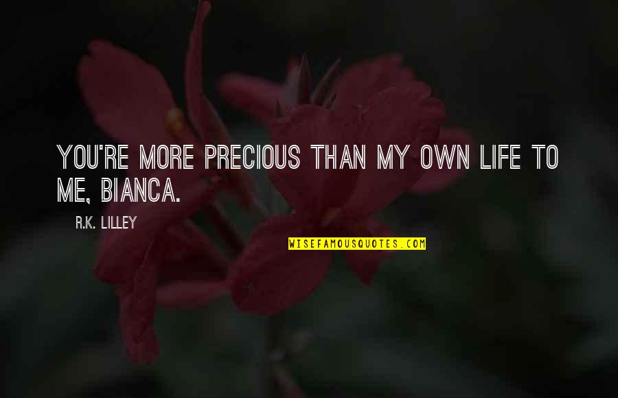 Last Year Of College Life Quotes By R.K. Lilley: You're more precious than my own life to Last Year Of College Life Quotes By R.K. Lilley: You're more precious than my own life to