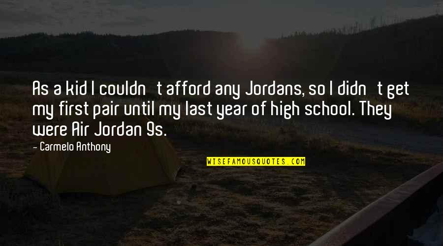 Last Year Of School Quotes By Carmelo Anthony: As a kid I couldn't afford any Jordans,