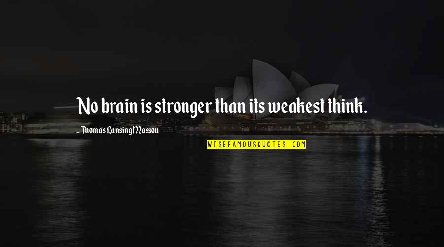 Last Year Of School Quotes By Thomas Lansing Masson: No brain is stronger than its weakest think.