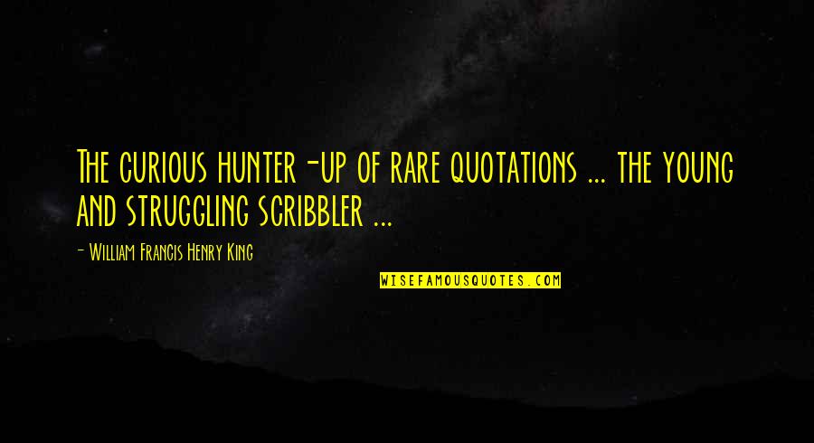 Last Year Of School Quotes By William Francis Henry King: The curious hunter-up of rare quotations ... the