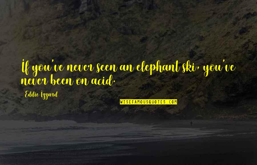 Lastacaft Quotes By Eddie Izzard: If you've never seen an elephant ski, you've