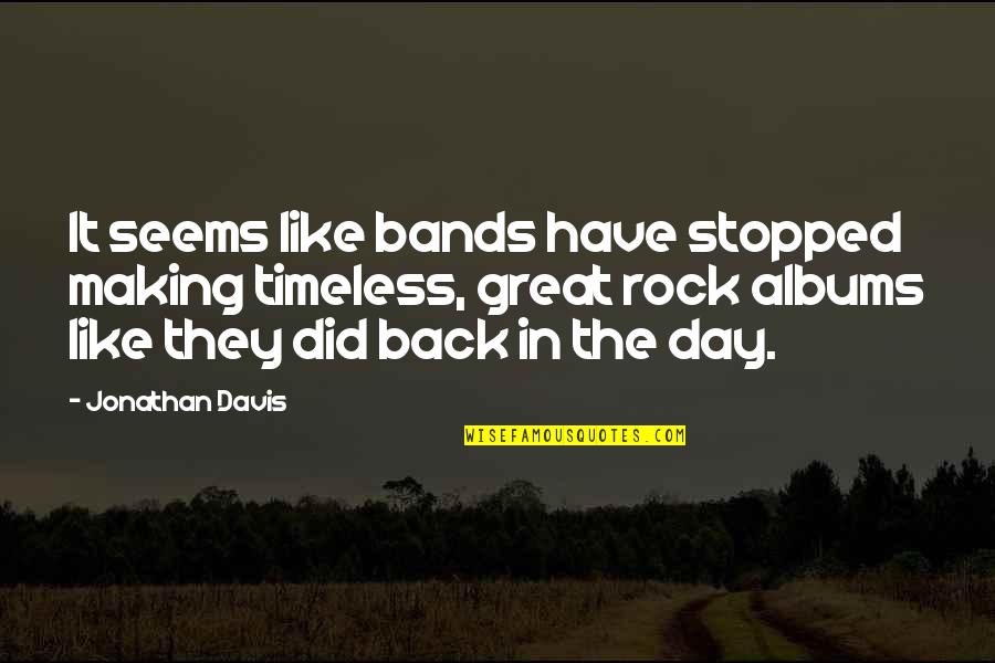 Lastart Quotes By Jonathan Davis: It seems like bands have stopped making timeless, Lastart Quotes By Jonathan Davis: It seems like bands have stopped making timeless,