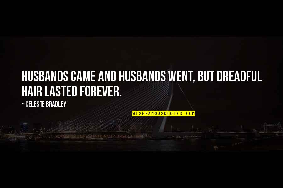 Lasted Quotes By Celeste Bradley: Husbands came and husbands went, but dreadful hair Lasted Quotes By Celeste Bradley: Husbands came and husbands went, but dreadful hair