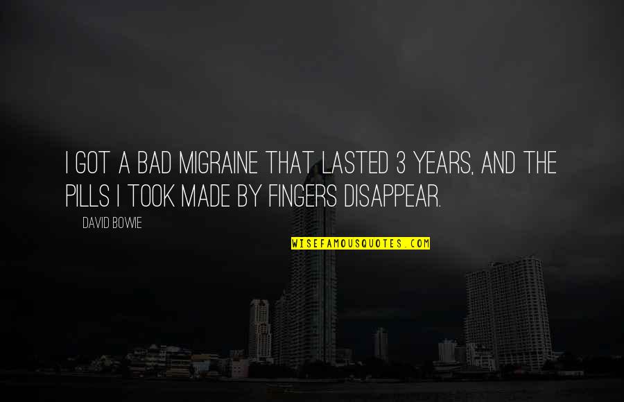 Lasted Quotes By David Bowie: I got a bad migraine that lasted 3 Lasted Quotes By David Bowie: I got a bad migraine that lasted 3