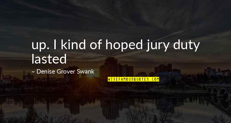 Lasted Quotes By Denise Grover Swank: up. I kind of hoped jury duty lasted Lasted Quotes By Denise Grover Swank: up. I kind of hoped jury duty lasted