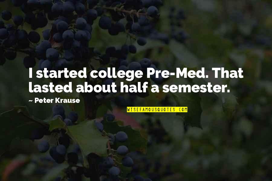 Lasted Quotes By Peter Krause: I started college Pre-Med. That lasted about half