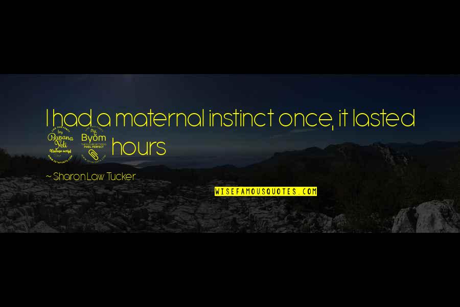 Lasted Quotes By Sharon Law Tucker: I had a maternal instinct once, it lasted Lasted Quotes By Sharon Law Tucker: I had a maternal instinct once, it lasted