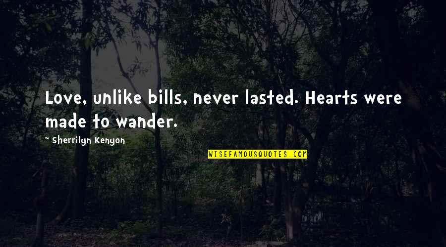Lasted Quotes By Sherrilyn Kenyon: Love, unlike bills, never lasted. Hearts were made Lasted Quotes By Sherrilyn Kenyon: Love, unlike bills, never lasted. Hearts were made