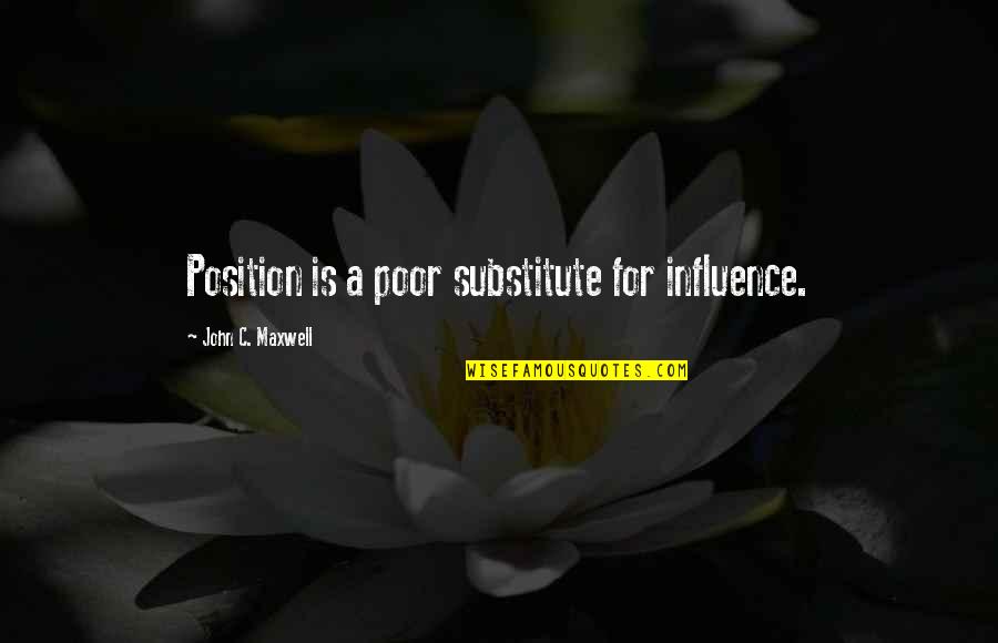 Lastele Quotes By John C. Maxwell: Position is a poor substitute for influence. Lastele Quotes By John C. Maxwell: Position is a poor substitute for influence.