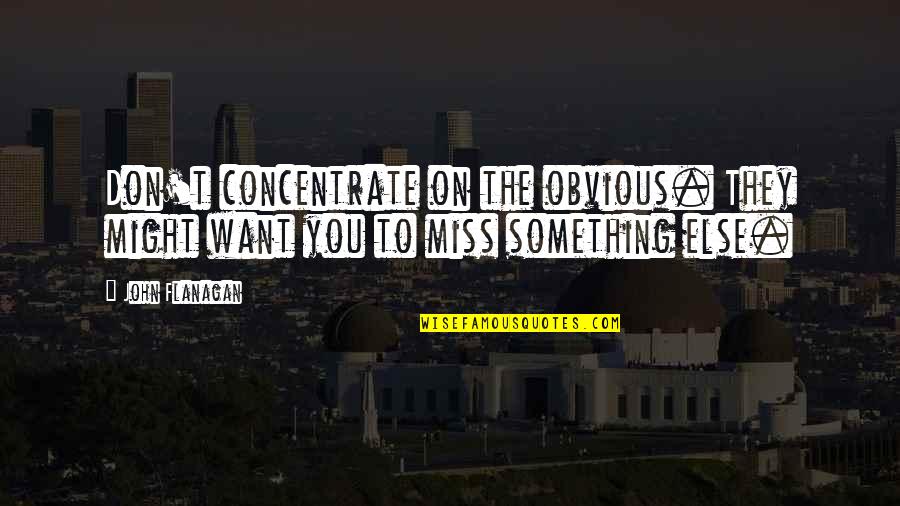 Lastele Quotes By John Flanagan: Don't concentrate on the obvious. They might want