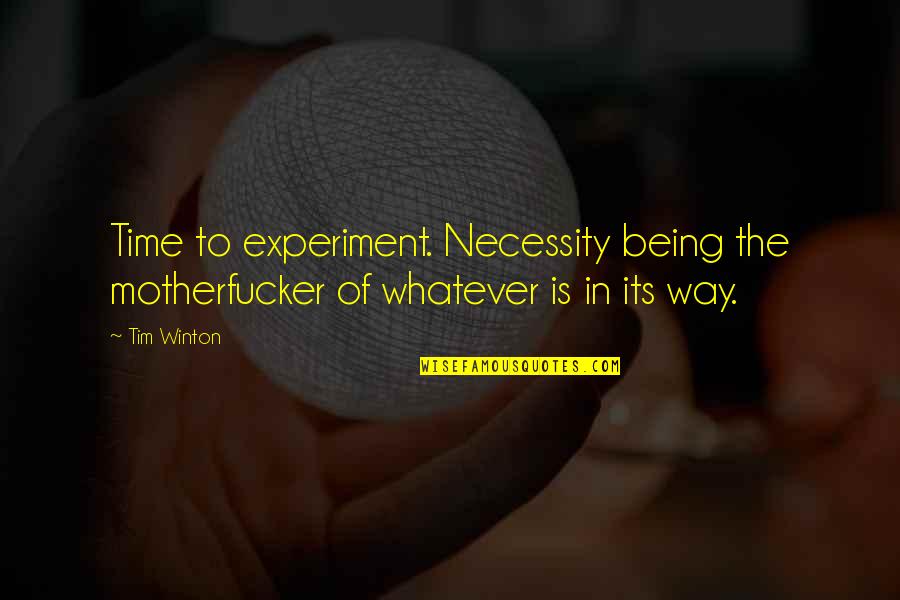 Lastele Quotes By Tim Winton: Time to experiment. Necessity being the motherfucker of