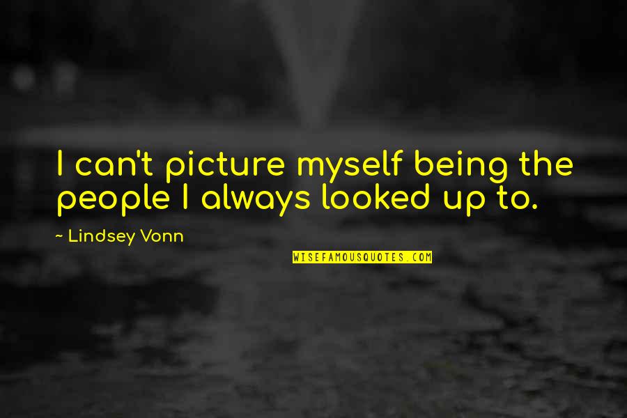 Lastelinis Quotes By Lindsey Vonn: I can't picture myself being the people I