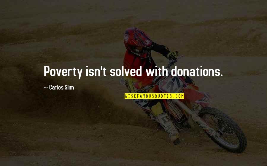Lasteliu Quotes By Carlos Slim: Poverty isn't solved with donations. Lasteliu Quotes By Carlos Slim: Poverty isn't solved with donations.