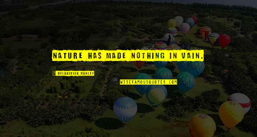 Lasteliu Quotes By Delarivier Manley: Nature has made nothing in vain. Lasteliu Quotes By Delarivier Manley: Nature has made nothing in vain.