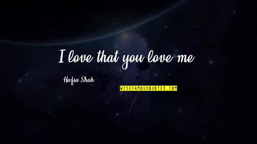 Lastenia Francis Quotes By Hafsa Shah: I love that you love me. Lastenia Francis Quotes By Hafsa Shah: I love that you love me.