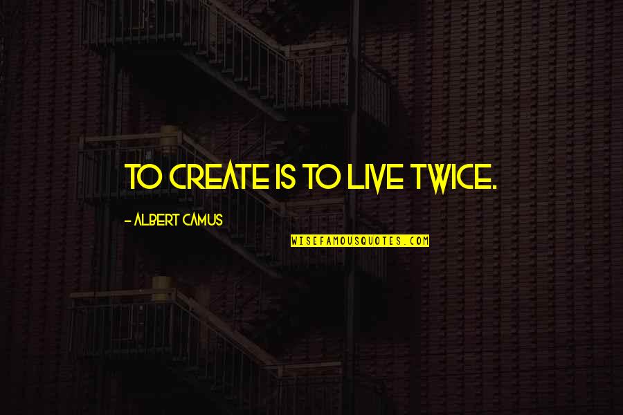 Laster Quotes By Albert Camus: To create is to live twice.