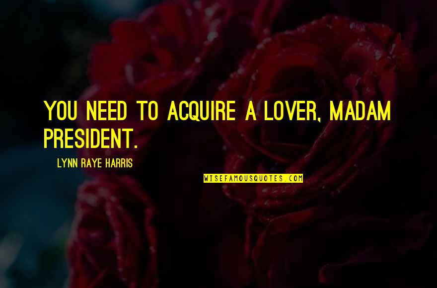 Lastima Quotes By Lynn Raye Harris: You need to acquire a lover, Madam President. Lastima Quotes By Lynn Raye Harris: You need to acquire a lover, Madam President.