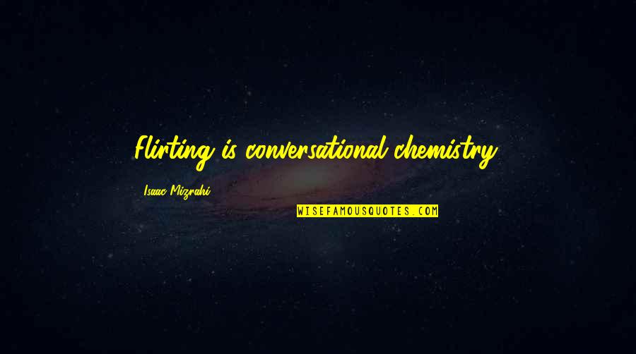 Lastimadura In English Quotes By Isaac Mizrahi: Flirting is conversational chemistry. Lastimadura In English Quotes By Isaac Mizrahi: Flirting is conversational chemistry.