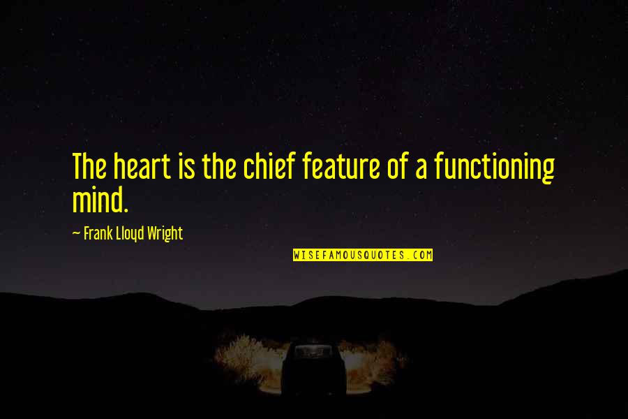 Lastimaduras Quotes By Frank Lloyd Wright: The heart is the chief feature of a