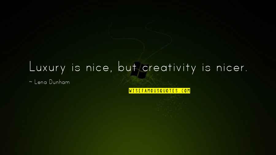 Lastimaduras Quotes By Lena Dunham: Luxury is nice, but creativity is nicer.