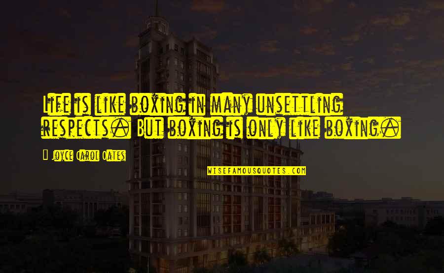 Lastimar Spanish Quotes By Joyce Carol Oates: Life is like boxing in many unsettling respects. Lastimar Spanish Quotes By Joyce Carol Oates: Life is like boxing in many unsettling respects.