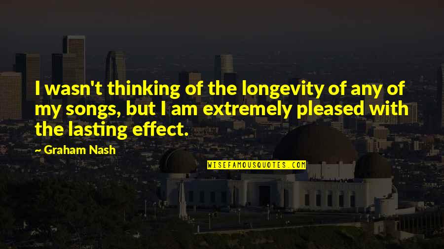 Lasting Effect Quotes By Graham Nash: I wasn't thinking of the longevity of any