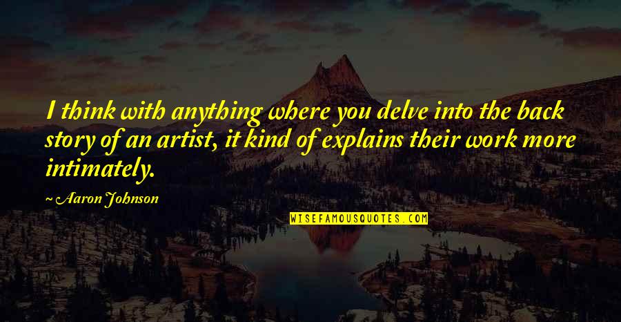 Lasting Friendships Quotes By Aaron Johnson: I think with anything where you delve into