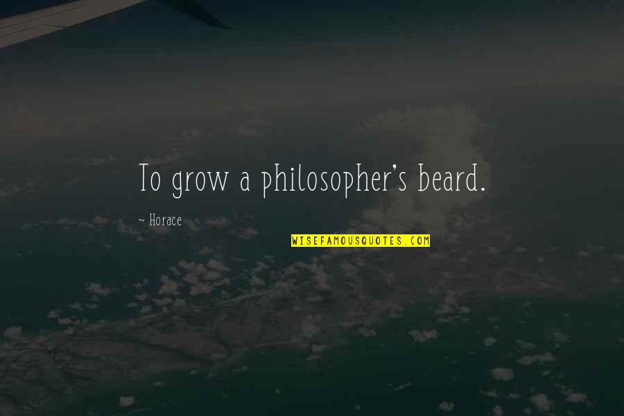Lasting Friendships Quotes By Horace: To grow a philosopher's beard.