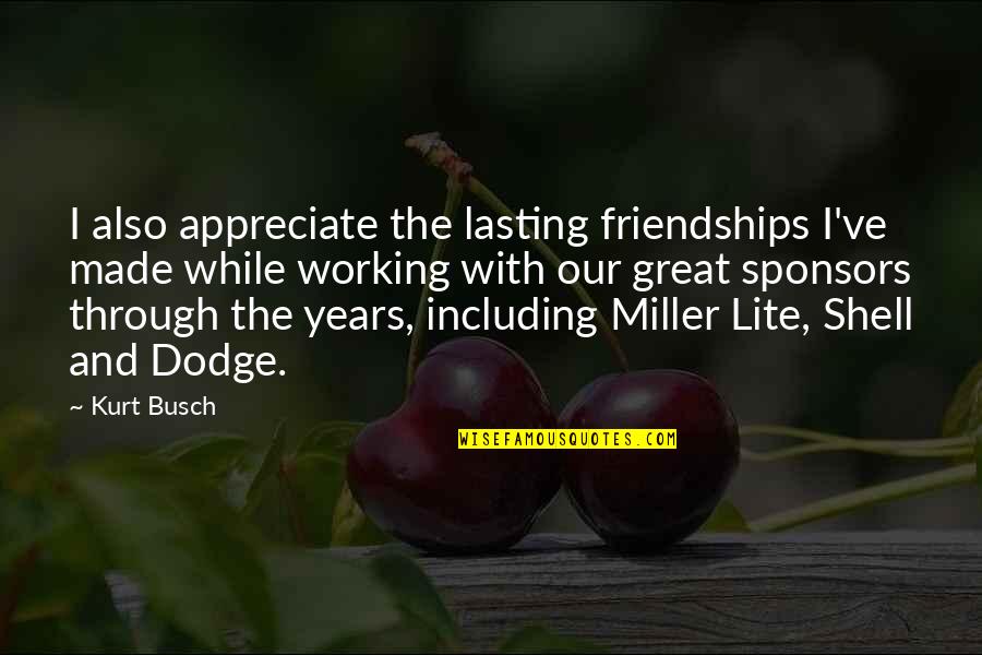 Lasting Friendships Quotes By Kurt Busch: I also appreciate the lasting friendships I've made
