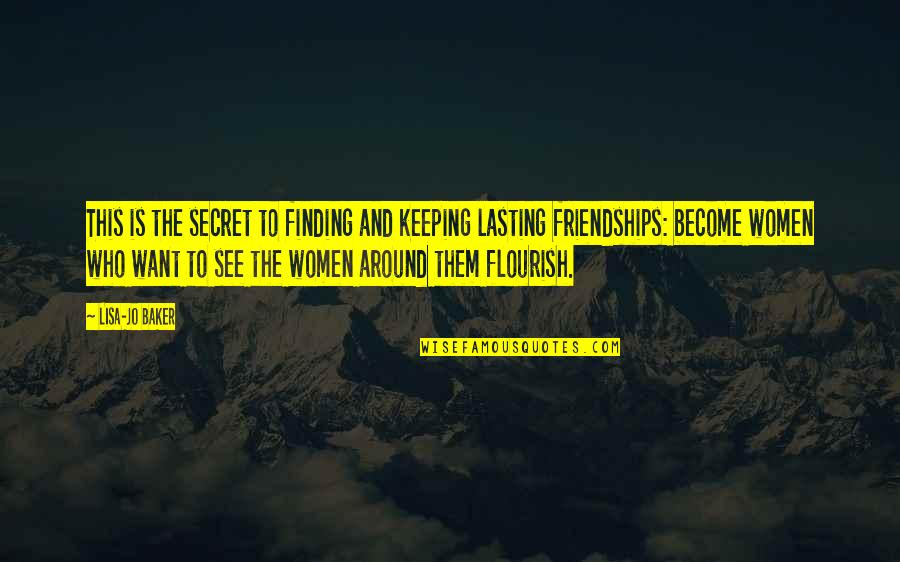 Lasting Friendships Quotes By Lisa-Jo Baker: This is the secret to finding and keeping