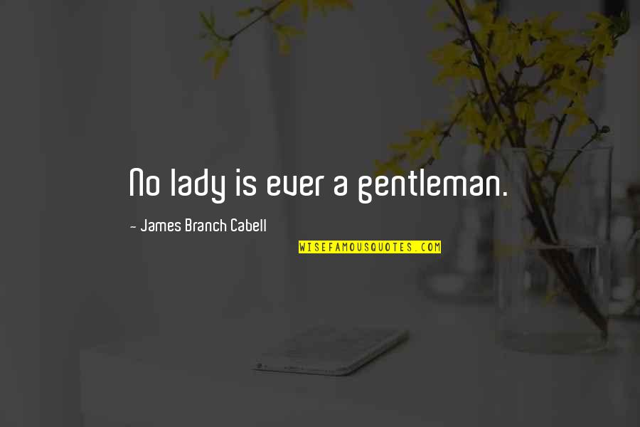 Lasting Impacts Quotes By James Branch Cabell: No lady is ever a gentleman. Lasting Impacts Quotes By James Branch Cabell: No lady is ever a gentleman.