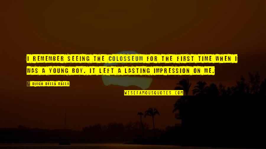 Lasting Impression Quotes By Diego Della Valle: I remember seeing the Colosseum for the first