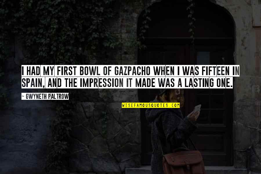 Lasting Impression Quotes By Gwyneth Paltrow: I had my first bowl of gazpacho when