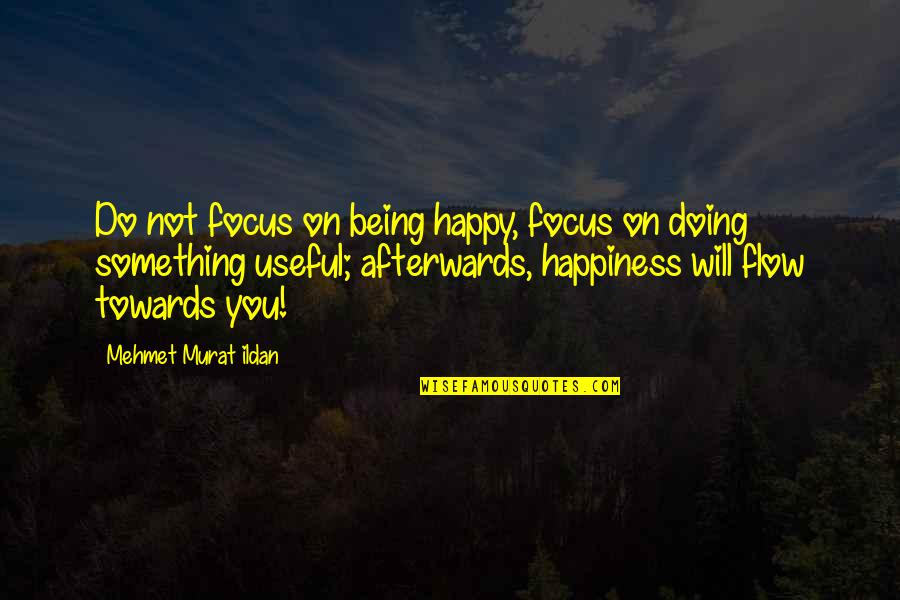Lasting Impression Quotes By Mehmet Murat Ildan: Do not focus on being happy, focus on