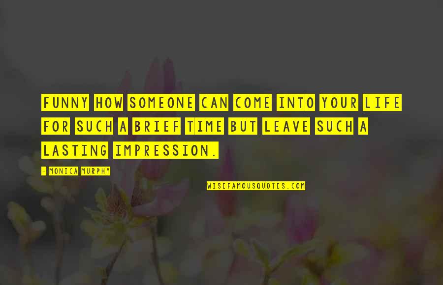 Lasting Impression Quotes By Monica Murphy: Funny how someone can come into your life