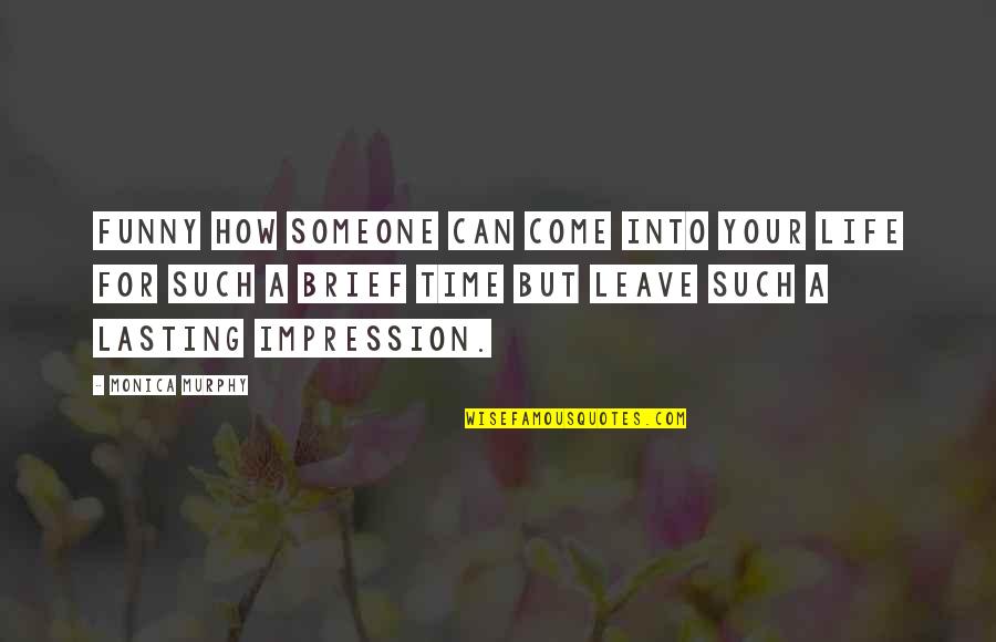 Lasting Impressions Quotes By Monica Murphy: Funny how someone can come into your life