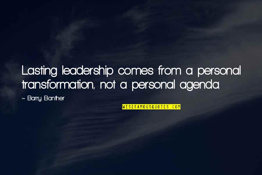 Lasting Leadership Quotes By Barry Banther: Lasting leadership comes from a personal transformation, not
