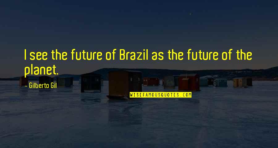 Lasting Legacies Quotes By Gilberto Gil: I see the future of Brazil as the