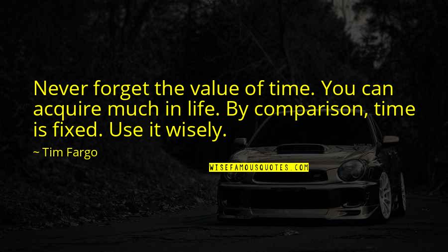 Lasting Legacies Quotes By Tim Fargo: Never forget the value of time. You can