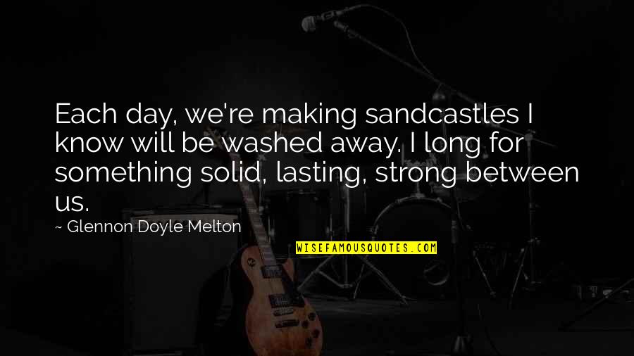 Lasting Long Quotes By Glennon Doyle Melton: Each day, we're making sandcastles I know will