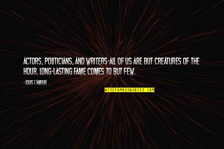 Lasting Long Quotes By Louis L'Amour: Actors, politicians, and writers-all of us are but Lasting Long Quotes By Louis L'Amour: Actors, politicians, and writers-all of us are but