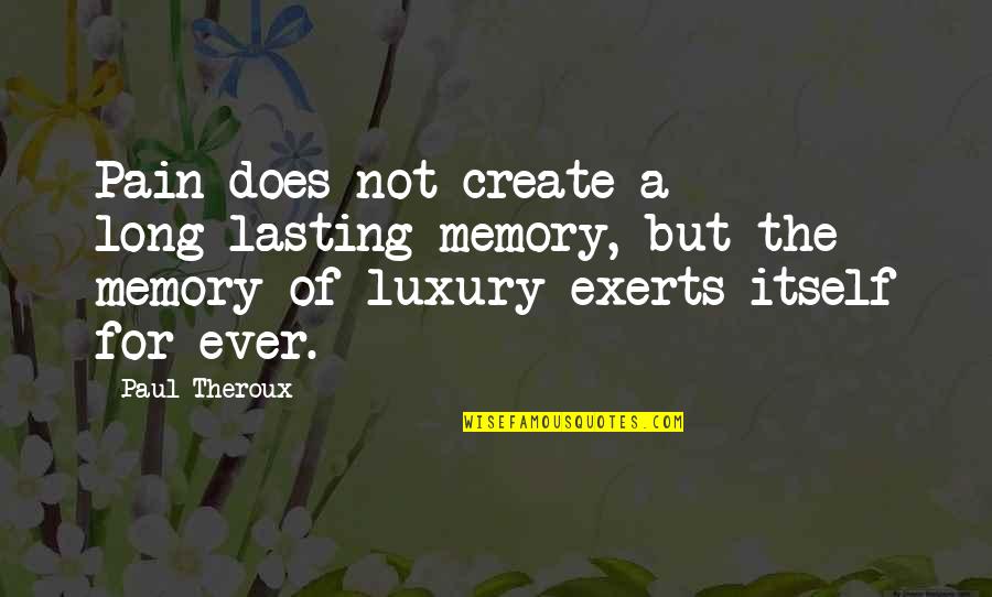 Lasting Long Quotes By Paul Theroux: Pain does not create a long-lasting memory, but