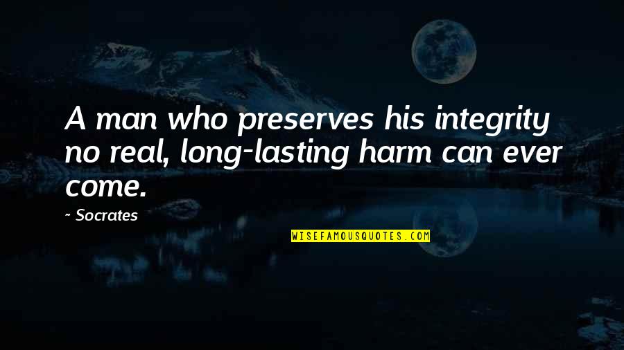 Lasting Long Quotes By Socrates: A man who preserves his integrity no real,